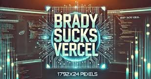 Introduction to the Brady Sucks Vercel App